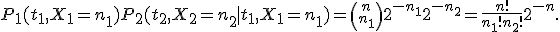 P_1( t_1,X_1=n_1) P_2(t_2,X_2=n_2 \mid t_1,X_1=n_1)={n \choose n_1}2^{-n_1}2^{-n_2}=\frac{n!}{n_1! n_2!}2^{-n}.